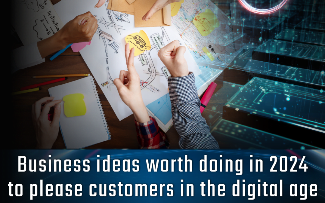 Business ideas worth doing in 2024 to please customers in the digital age