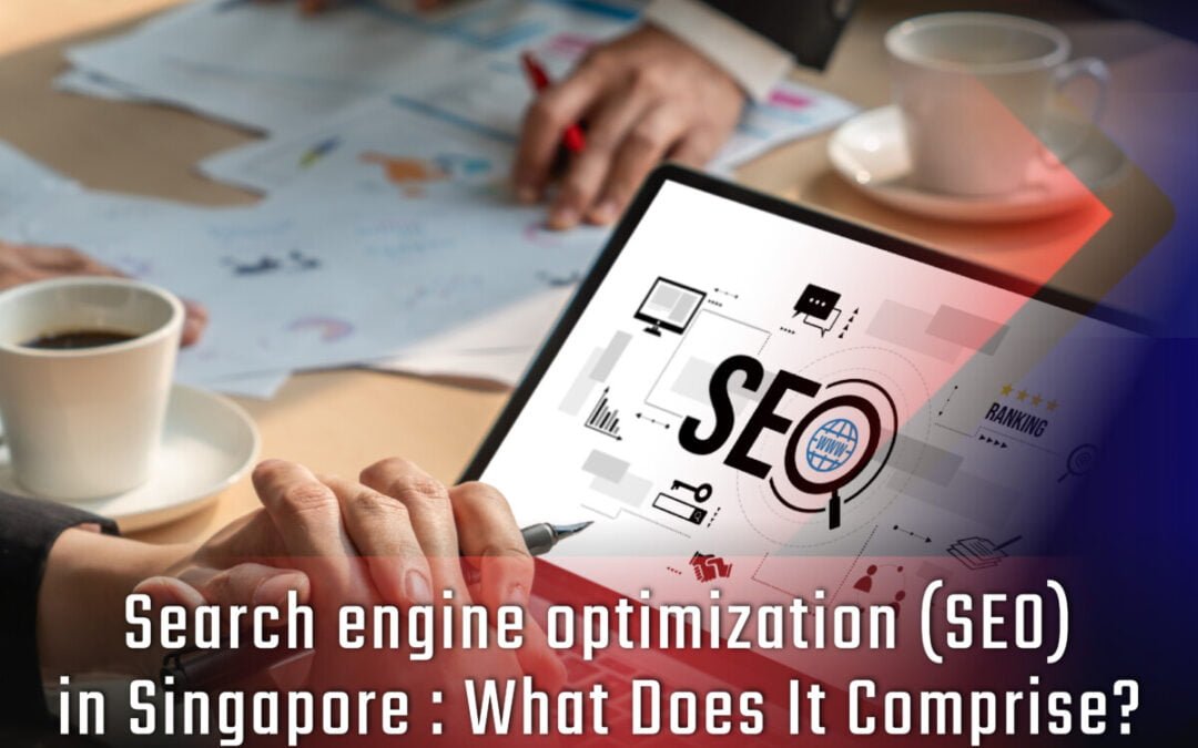 Search Engine Optimization (SEO) in Singapore: What Does It Comprise?